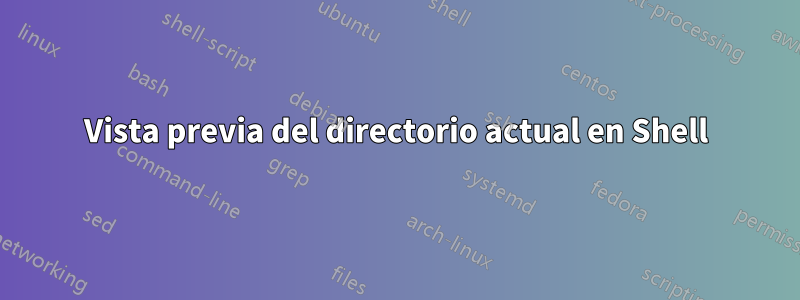 Vista previa del directorio actual en Shell