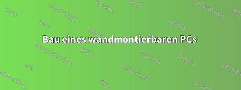 Bau eines wandmontierbaren PCs