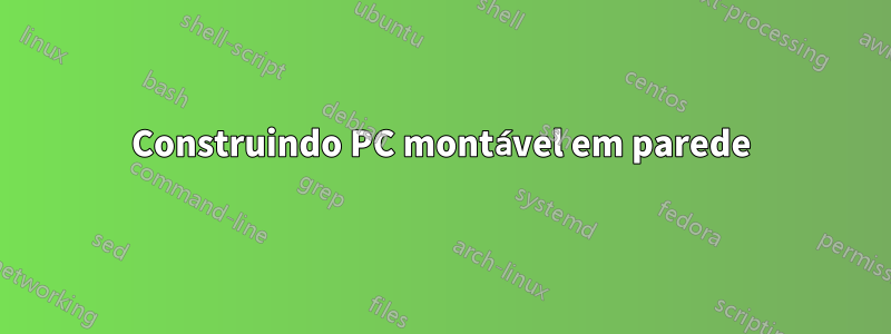 Construindo PC montável em parede