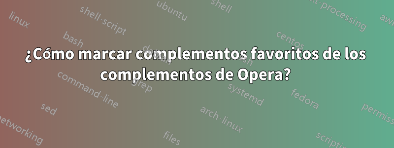 ¿Cómo marcar complementos favoritos de los complementos de Opera?