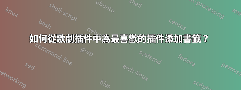 如何從歌劇插件中為最喜歡的插件添加書籤？