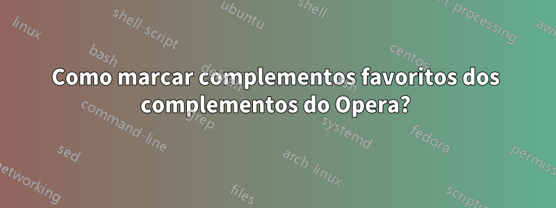 Como marcar complementos favoritos dos complementos do Opera?