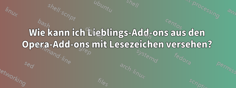 Wie kann ich Lieblings-Add-ons aus den Opera-Add-ons mit Lesezeichen versehen?