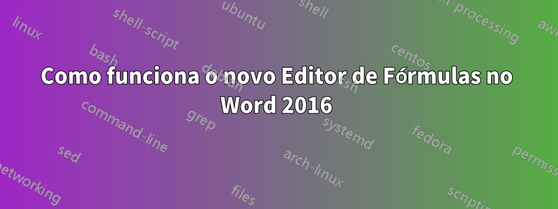 Como funciona o novo Editor de Fórmulas no Word 2016