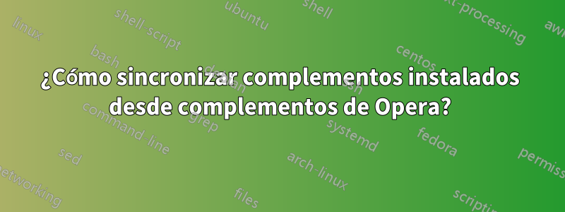 ¿Cómo sincronizar complementos instalados desde complementos de Opera?