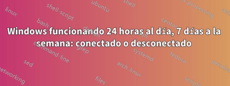 Windows funcionando 24 horas al día, 7 días a la semana: conectado o desconectado