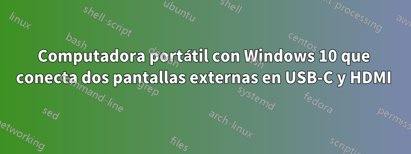 Computadora portátil con Windows 10 que conecta dos pantallas externas en USB-C y HDMI