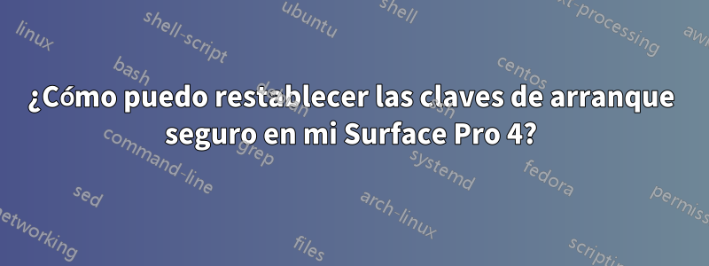 ¿Cómo puedo restablecer las claves de arranque seguro en mi Surface Pro 4?