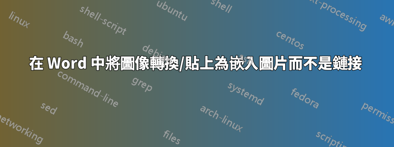 在 Word 中將圖像轉換/貼上為嵌入圖片而不是鏈接