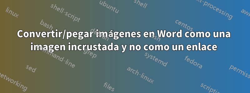 Convertir/pegar imágenes en Word como una imagen incrustada y no como un enlace