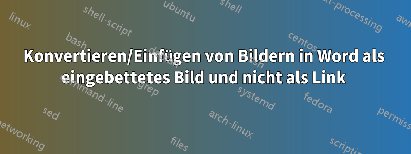 Konvertieren/Einfügen von Bildern in Word als eingebettetes Bild und nicht als Link