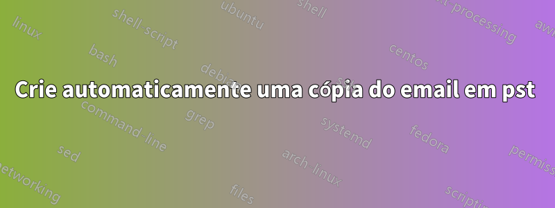 Crie automaticamente uma cópia do email em pst