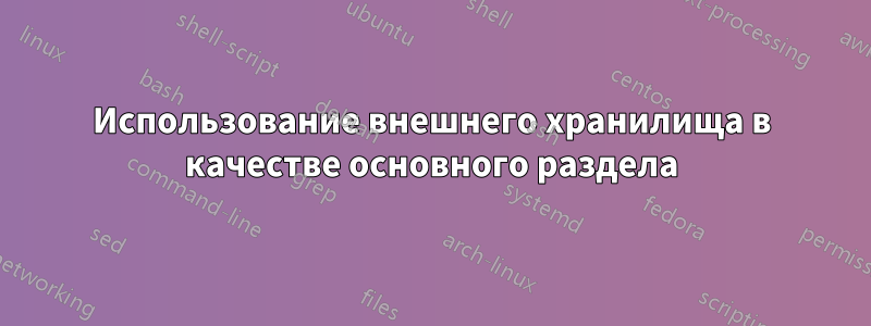 Использование внешнего хранилища в качестве основного раздела