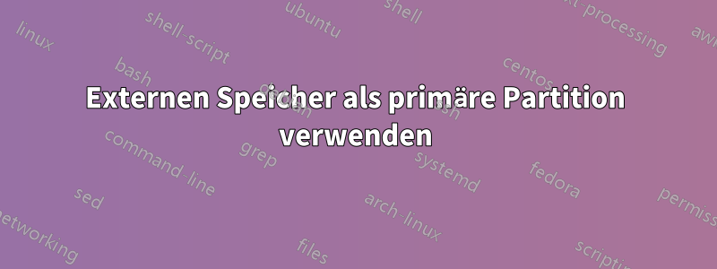 Externen Speicher als primäre Partition verwenden