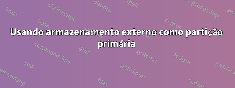 Usando armazenamento externo como partição primária