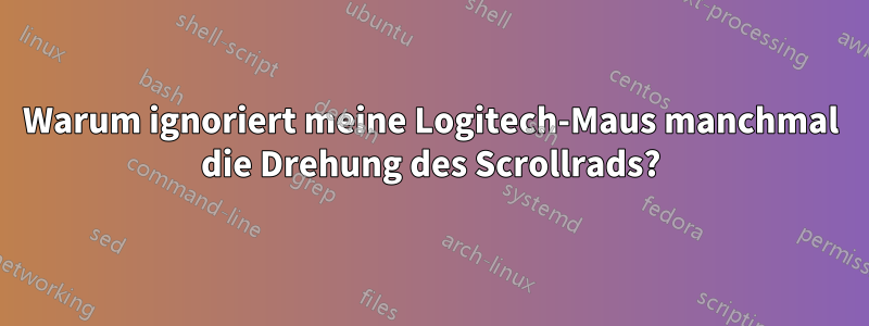 Warum ignoriert meine Logitech-Maus manchmal die Drehung des Scrollrads?