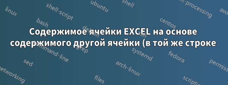 Содержимое ячейки EXCEL на основе содержимого другой ячейки (в той же строке)