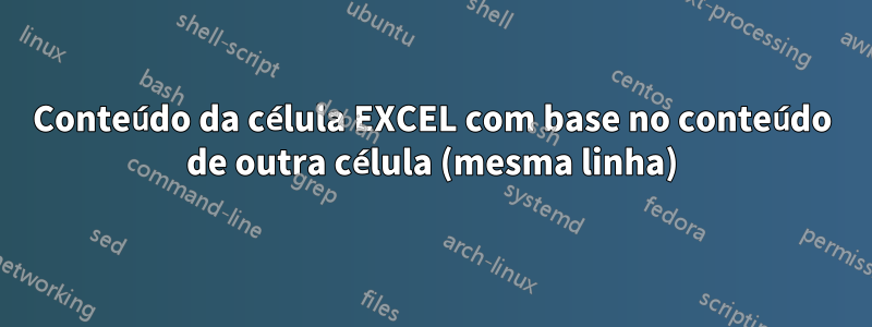 Conteúdo da célula EXCEL com base no conteúdo de outra célula (mesma linha)