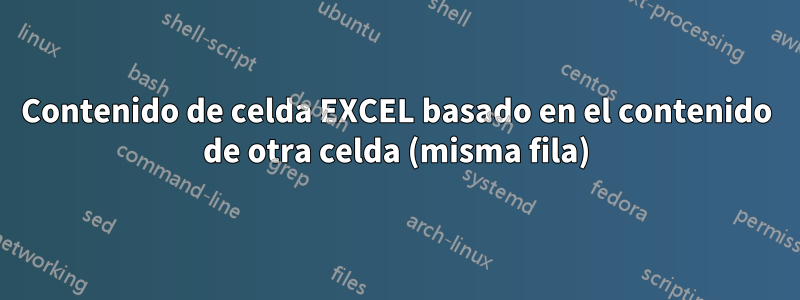 Contenido de celda EXCEL basado en el contenido de otra celda (misma fila)