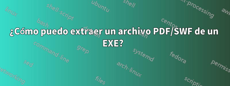 ¿Cómo puedo extraer un archivo PDF/SWF de un EXE? 