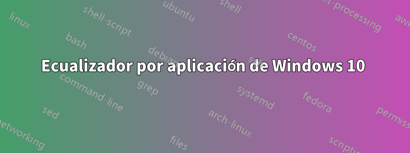 Ecualizador por aplicación de Windows 10