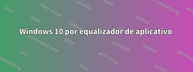 Windows 10 por equalizador de aplicativo