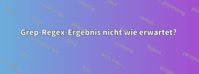 Grep-Regex-Ergebnis nicht wie erwartet?