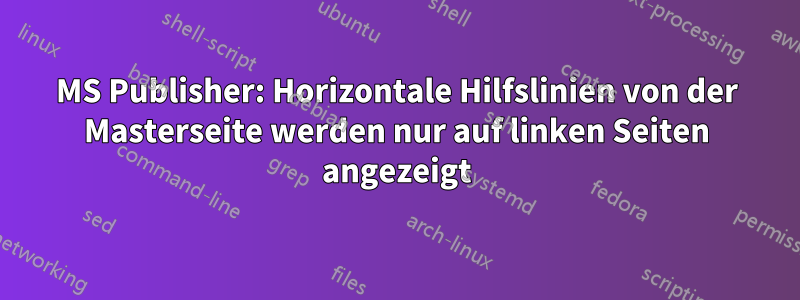 MS Publisher: Horizontale Hilfslinien von der Masterseite werden nur auf linken Seiten angezeigt