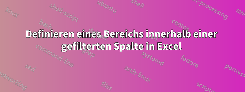 Definieren eines Bereichs innerhalb einer gefilterten Spalte in Excel