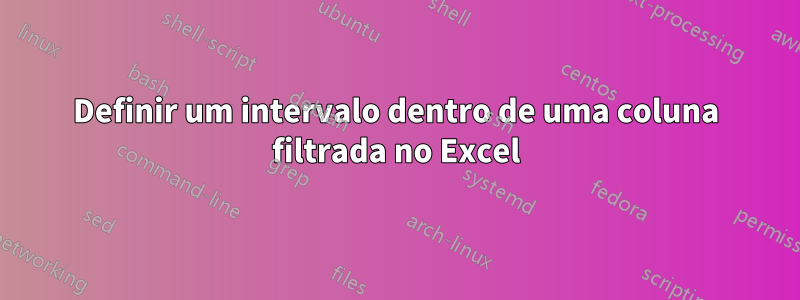 Definir um intervalo dentro de uma coluna filtrada no Excel