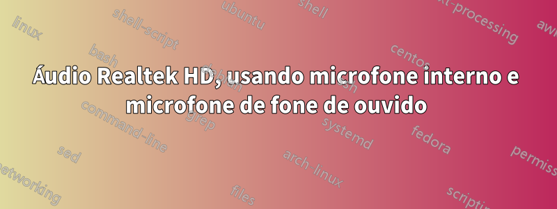 Áudio Realtek HD, usando microfone interno e microfone de fone de ouvido