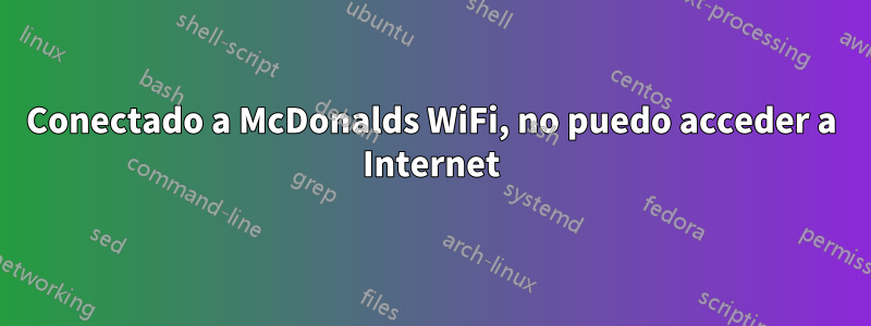 Conectado a McDonalds WiFi, no puedo acceder a Internet