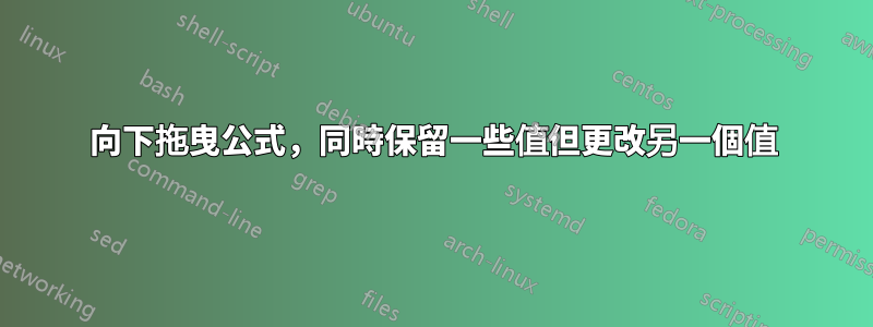 向下拖曳公式，同時保留一些值但更改另一個值