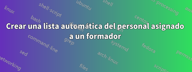 Crear una lista automática del personal asignado a un formador