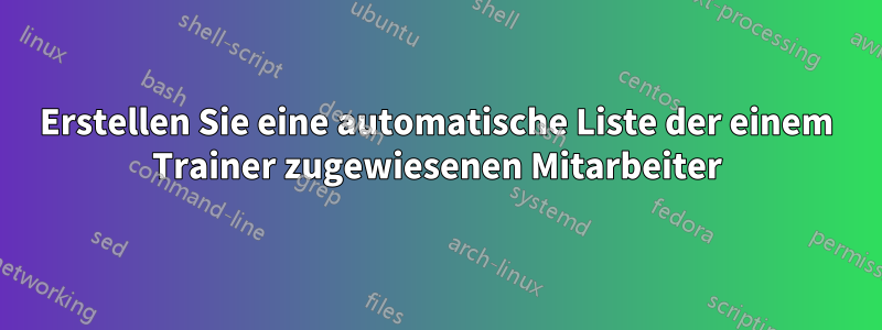 Erstellen Sie eine automatische Liste der einem Trainer zugewiesenen Mitarbeiter