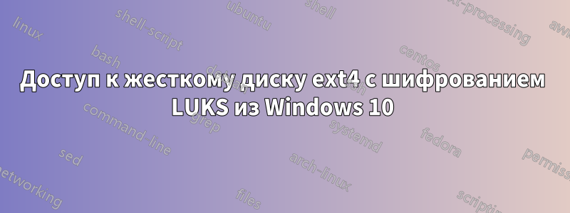 Доступ к жесткому диску ext4 с шифрованием LUKS из Windows 10