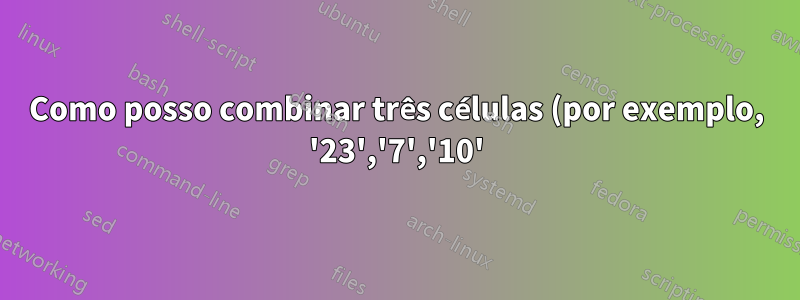 Como posso combinar três células (por exemplo, '23','7','10') para formar uma célula 'hora/dia/mês'?