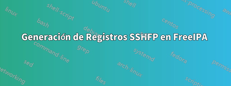 Generación de Registros SSHFP en FreeIPA