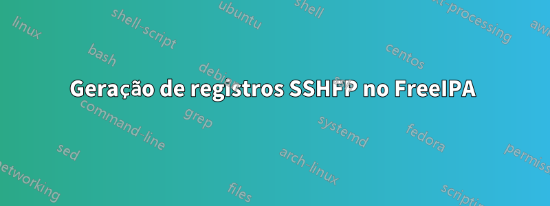 Geração de registros SSHFP no FreeIPA