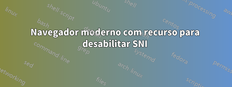 Navegador moderno com recurso para desabilitar SNI