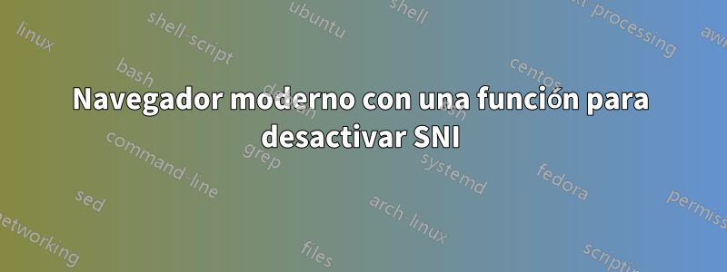 Navegador moderno con una función para desactivar SNI