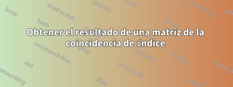 Obtener el resultado de una matriz de la coincidencia de índice