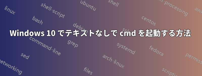 Windows 10 でテキストなしで cmd を起動する方法