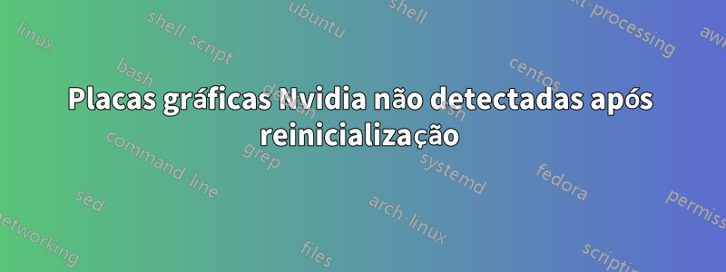 Placas gráficas Nvidia não detectadas após reinicialização