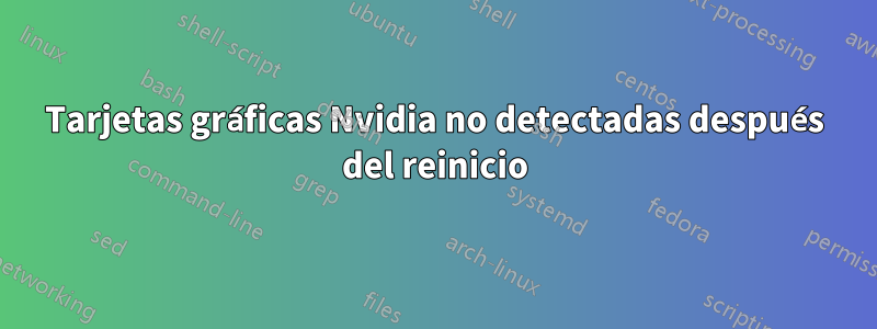 Tarjetas gráficas Nvidia no detectadas después del reinicio