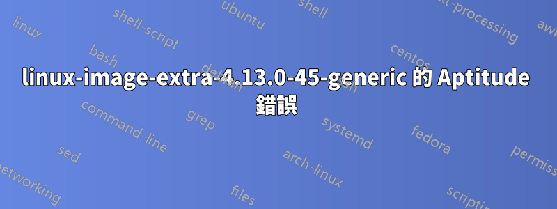 linux-image-extra-4.13.0-45-generic 的 Aptitude 錯誤