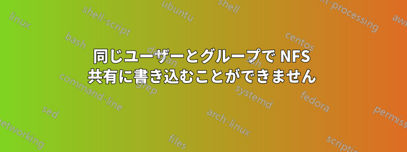 同じユーザーとグループで NFS 共有に書き込むことができません