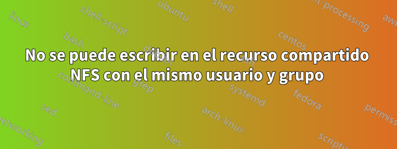 No se puede escribir en el recurso compartido NFS con el mismo usuario y grupo