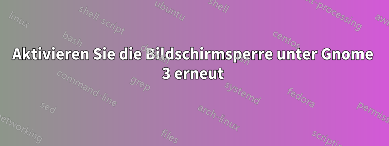 Aktivieren Sie die Bildschirmsperre unter Gnome 3 erneut