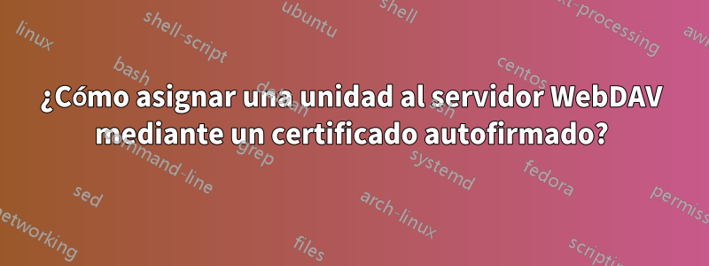 ¿Cómo asignar una unidad al servidor WebDAV mediante un certificado autofirmado?